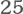 25