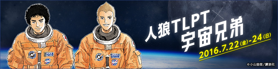 人狼TLPT×宇宙兄弟 2016.7.22（金）～24（日）