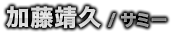 加藤靖久／サミー